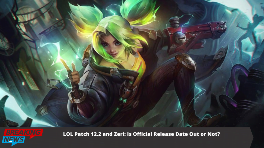 LOL Patch 12.2 and Zeri: Is Official Release Date Status Out or Not?