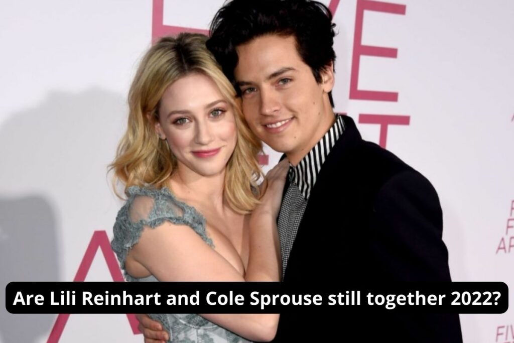 Are Lili Reinhart and Cole Sprouse still together 2022?