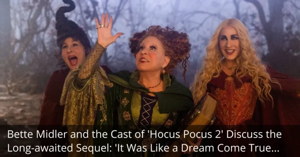 Bette Midler and the Cast of 'Hocus Pocus 2' Discuss the Long-awaited Sequel: 'It Was Like a Dream Come True.'