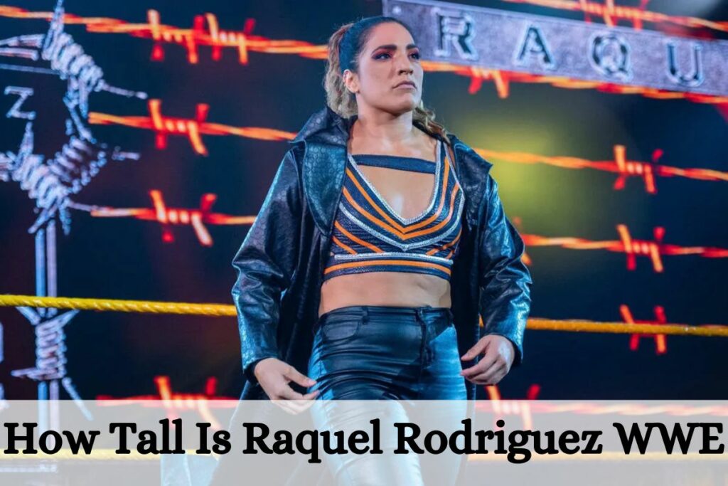 How Tall is Raquel Rodriguez WWE