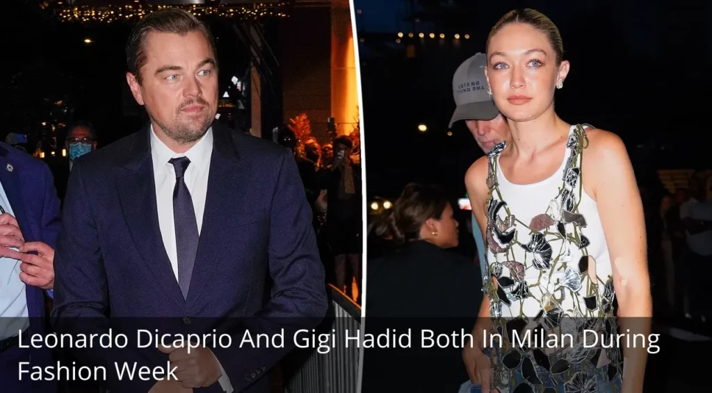 Leonardo Dicaprio And Gigi Hadid Both In Milan During Fashion Week