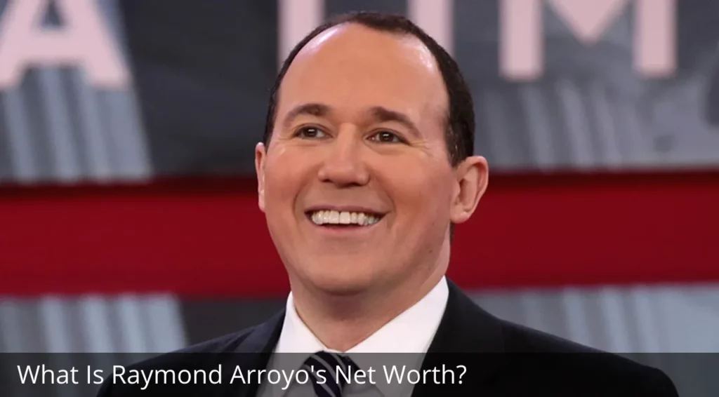 What Is Raymond Arroyo's Net Worth