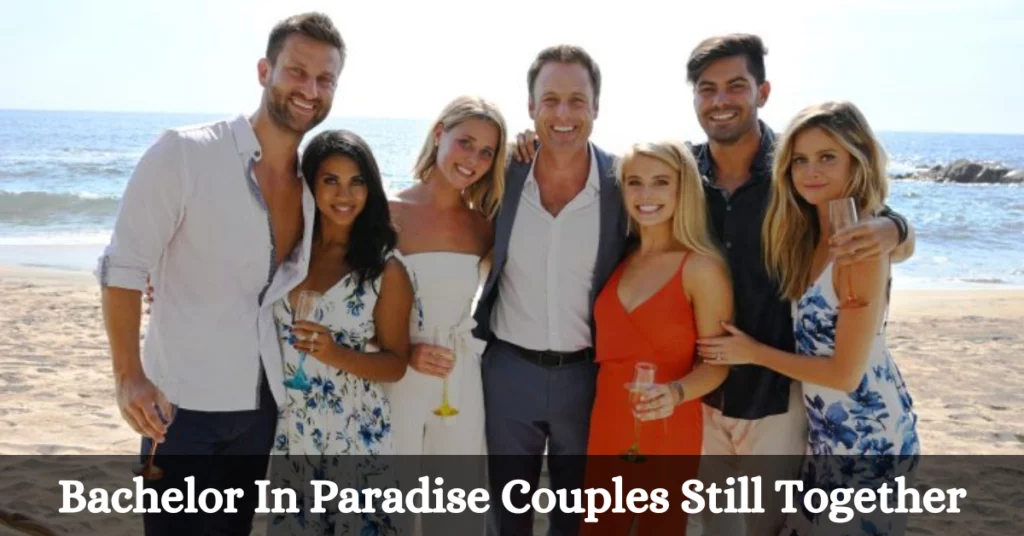 Bachelor In Paradise Couples Still Together