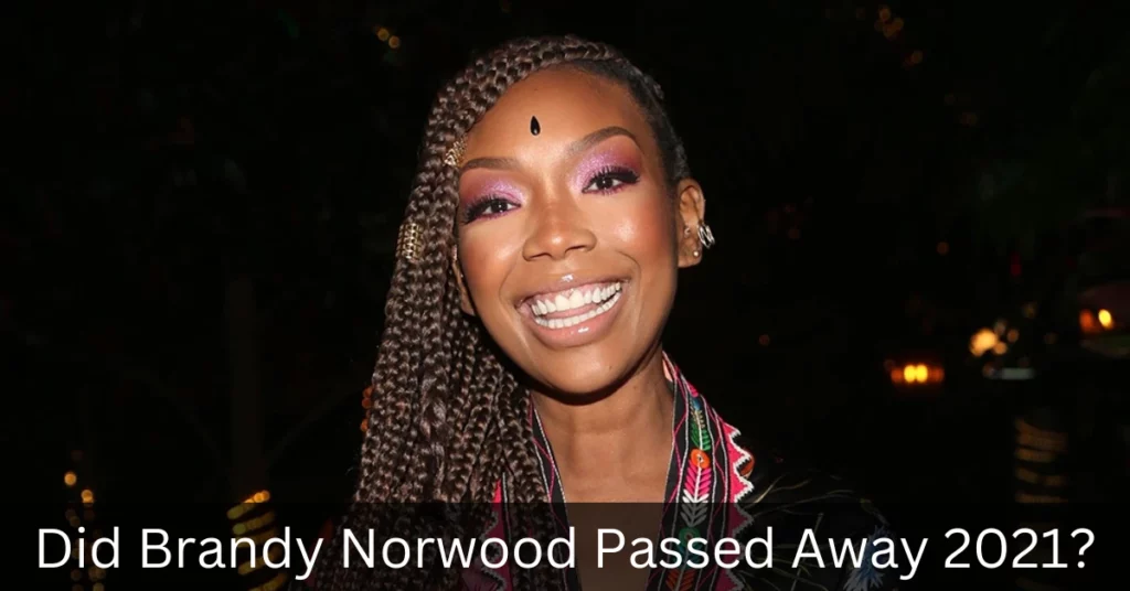 Did Brandy Norwood Passed Away 2021
