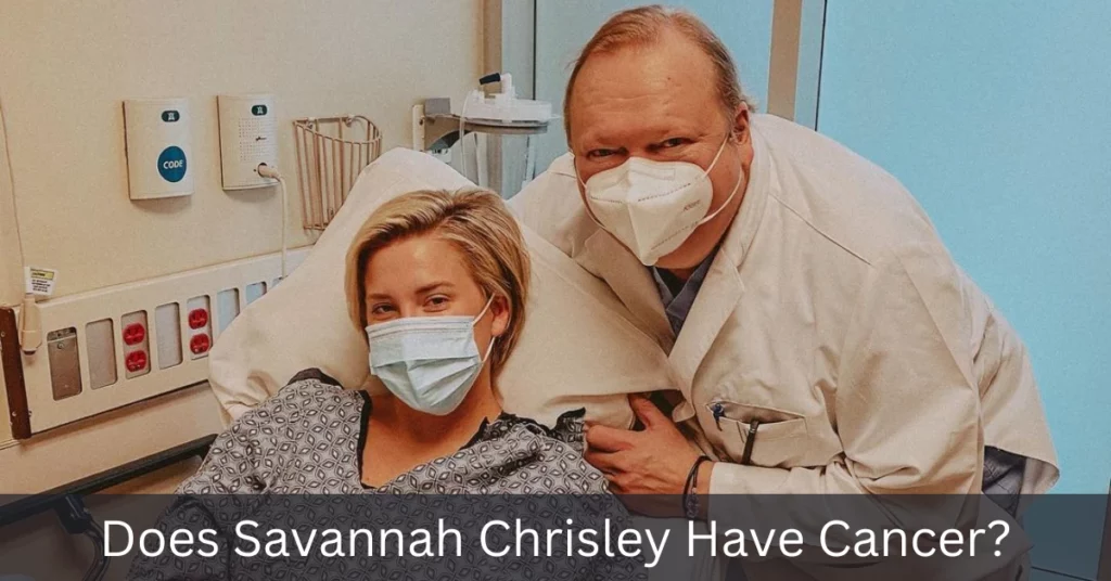 Does Savannah Chrisley Have Cancer