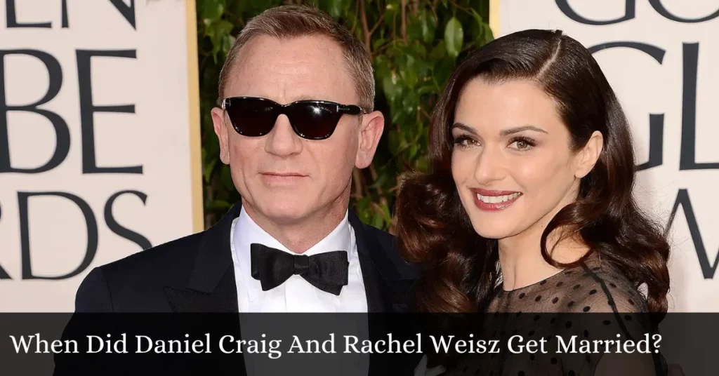 When Did Daniel Craig And Rachel Weisz Get Married?