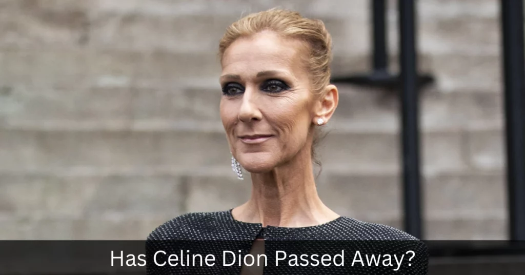 Has Celine Dion Passed Away