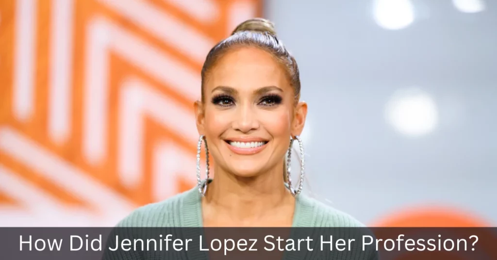 How Did Jennifer Lopez Start Her Profession