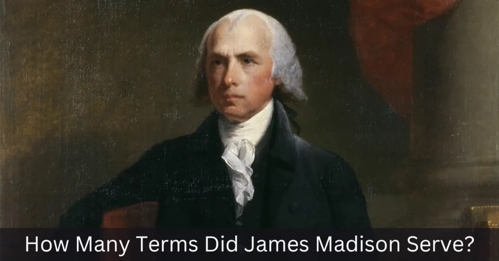 How Many Terms Did James Madison Serve