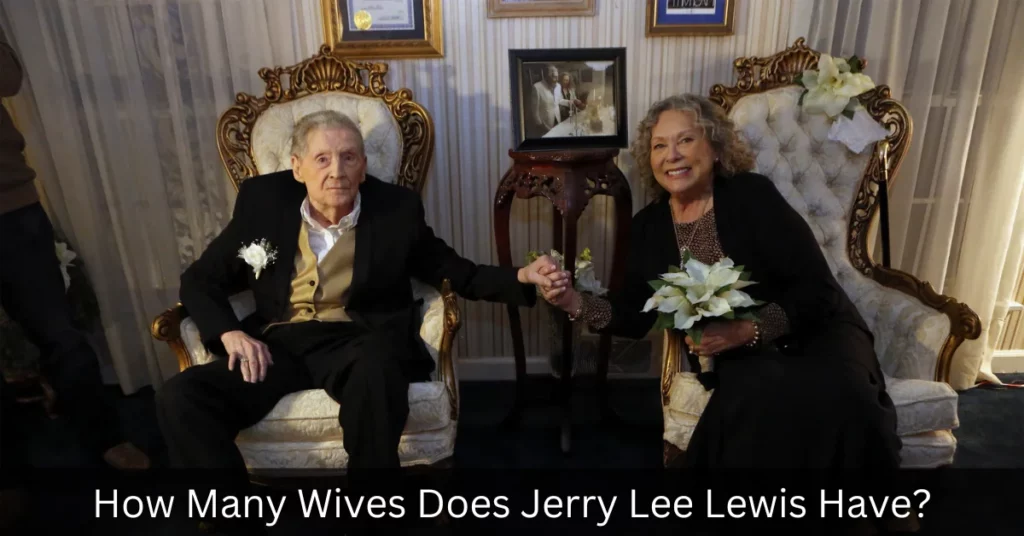 How Many Wives Does Jerry Lee Lewis Have