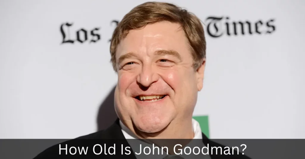 How Old Is John Goodman