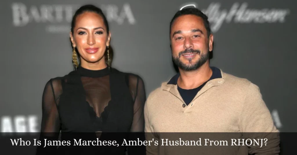 Who Is James Marchese, Amber's Husband From RHONJ?