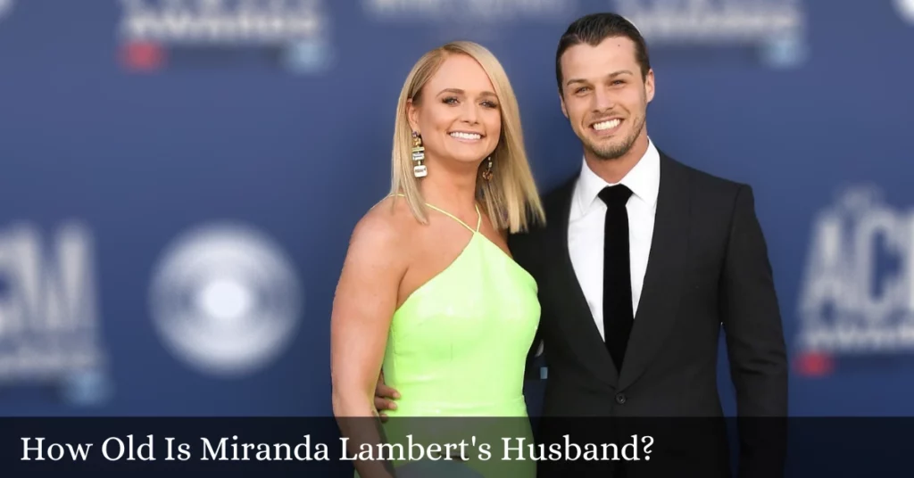 How Old Is Miranda Lambert's Husband?