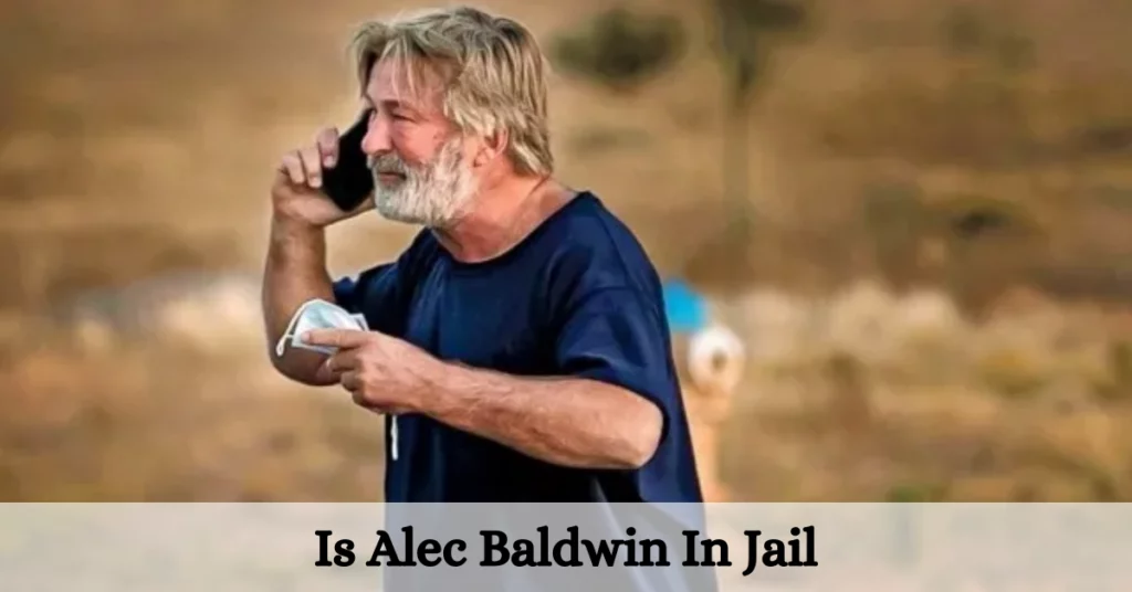 Is Alec Baldwin In Jail
