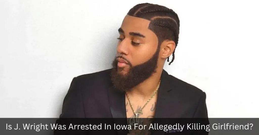 Is J. Wright Was Arrested In Iowa For Allegedly Killing Girlfriend