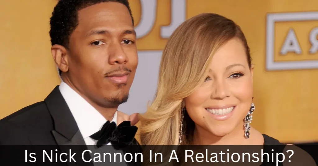 Is Nick Cannon In A Relationship