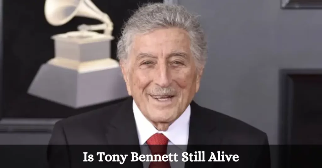 Is Tony Bennett Still Alive