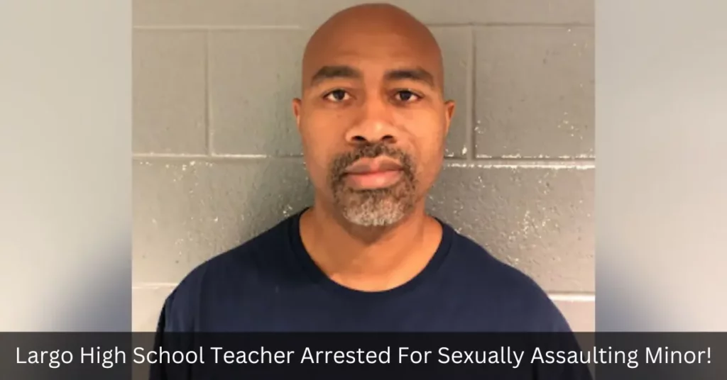 Largo High School Teacher Arrested For Sexually Assaulting Minor!