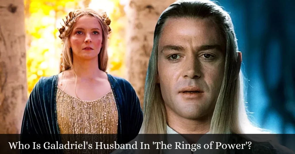 Who Is Galadriel's Husband In 'The Rings of Power'?