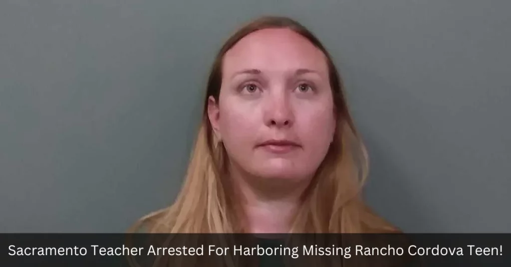 Sacramento Teacher Arrested For Harboring Missing Rancho Cordova Teen