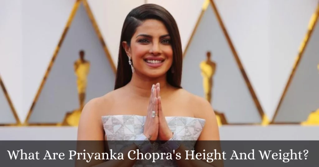 What Are Priyanka Chopra's Height And Weight? 