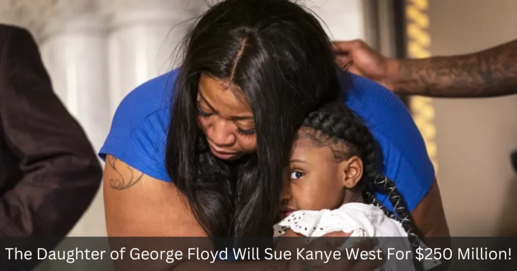 The Daughter of George Floyd Will Sue Kanye West For $250 Million!