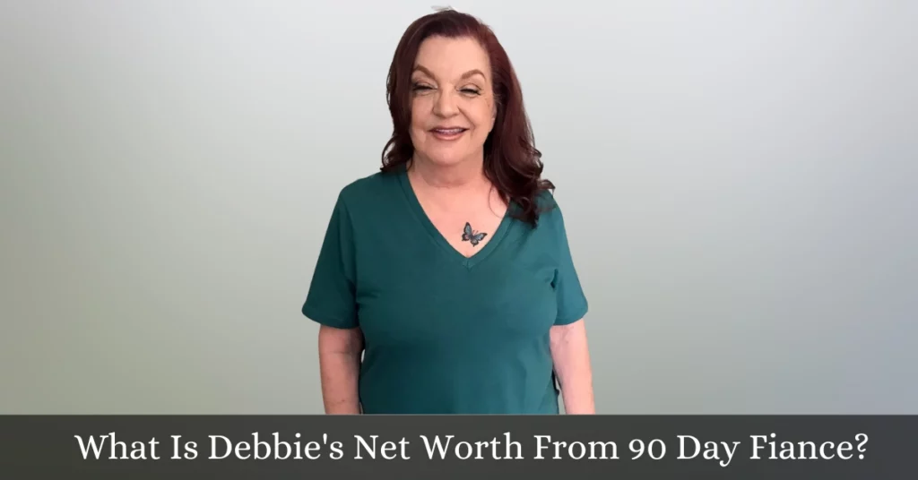 What Is Debbie's Net Worth From 90 Day Fiance?
