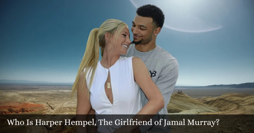 Who Is Harper Hempel, The Girlfriend of Jamal Murray?