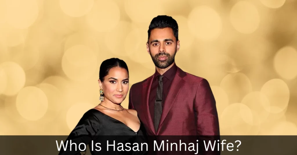 Who Is Hasan Minhaj Wife