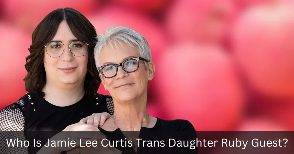 Who Is Jamie Lee Curtis Trans Daughter Ruby Guest