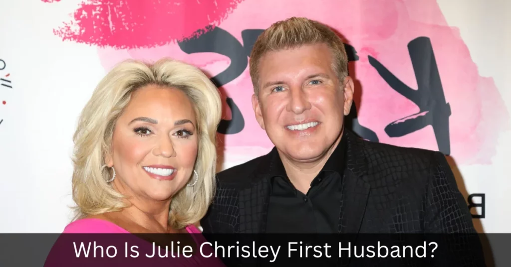 Who Is Julie Chrisley First Husband