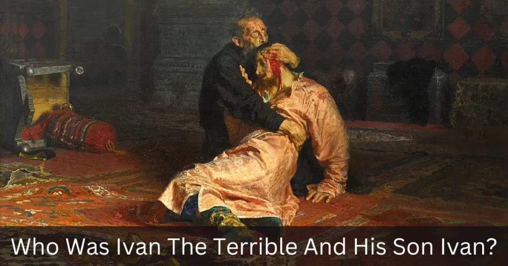 Who Was Ivan The Terrible And His Son Ivan