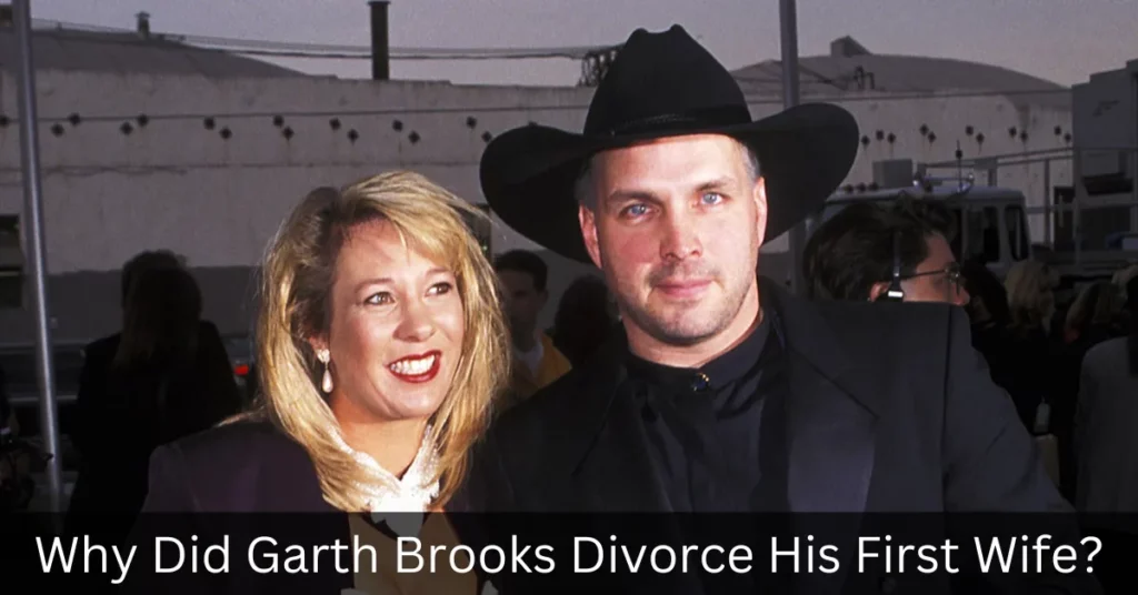 Why Did Garth Brooks Divorce His First Wife