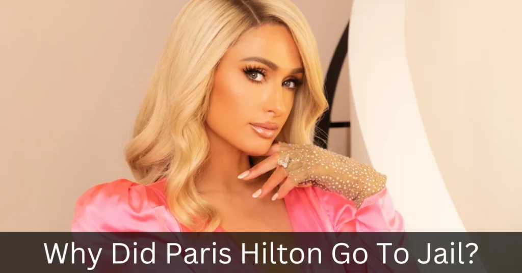 Why Did Paris Hilton Go To Jail