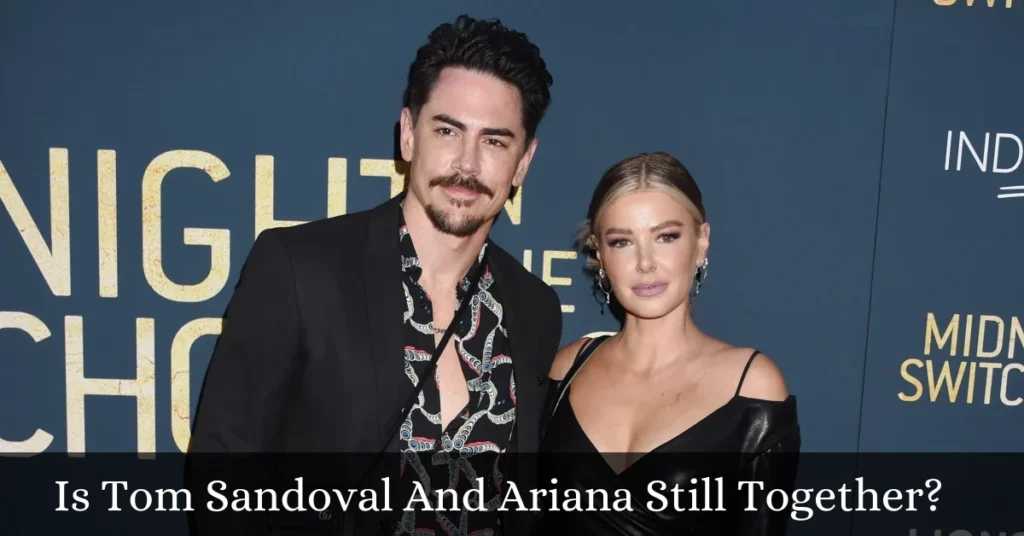 Is Tom Sandoval And Ariana Still Together?