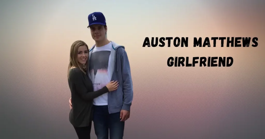 Auston Matthews Girlfriend