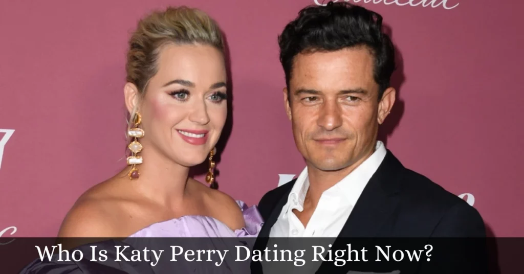 Who Is Katy Perry Dating Right Now?