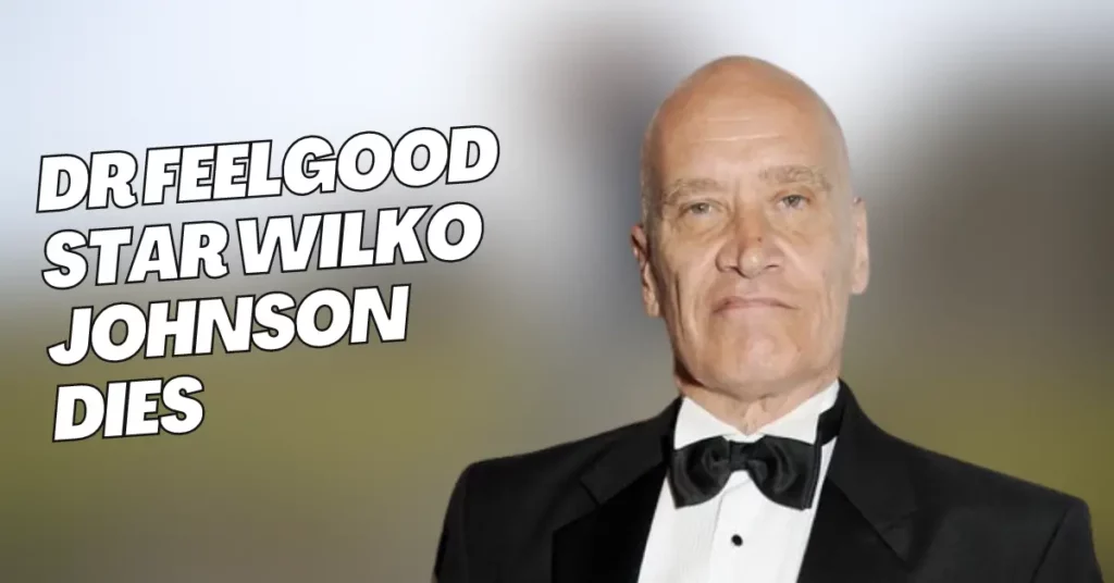 Dr Feelgood Star Wilko Johnson Dies