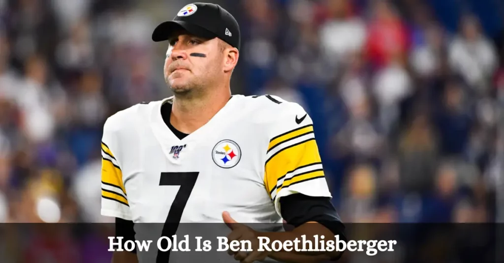 How Old Is Ben Roethlisberger