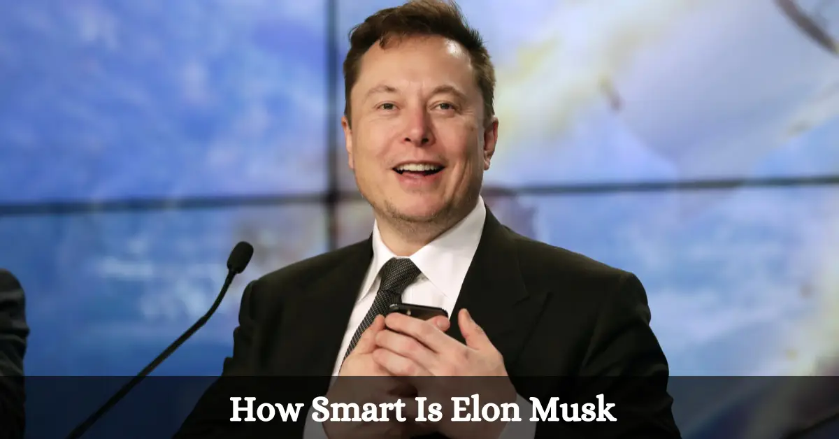 How Smart Is Elon Musk: What Makes Elon Musk Smart?