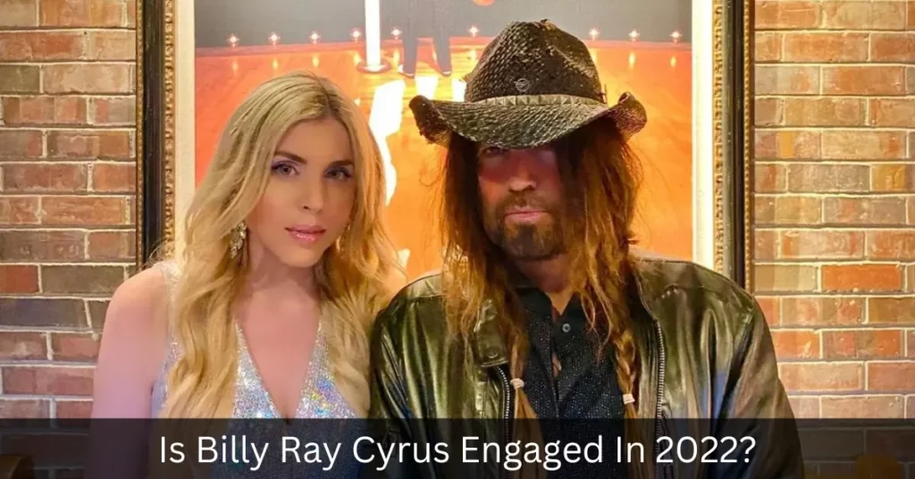 Is Billy Ray Cyrus Engaged In 2022