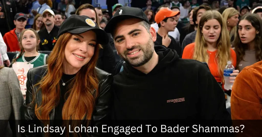 Is Lindsay Lohan Engaged To Bader Shammas