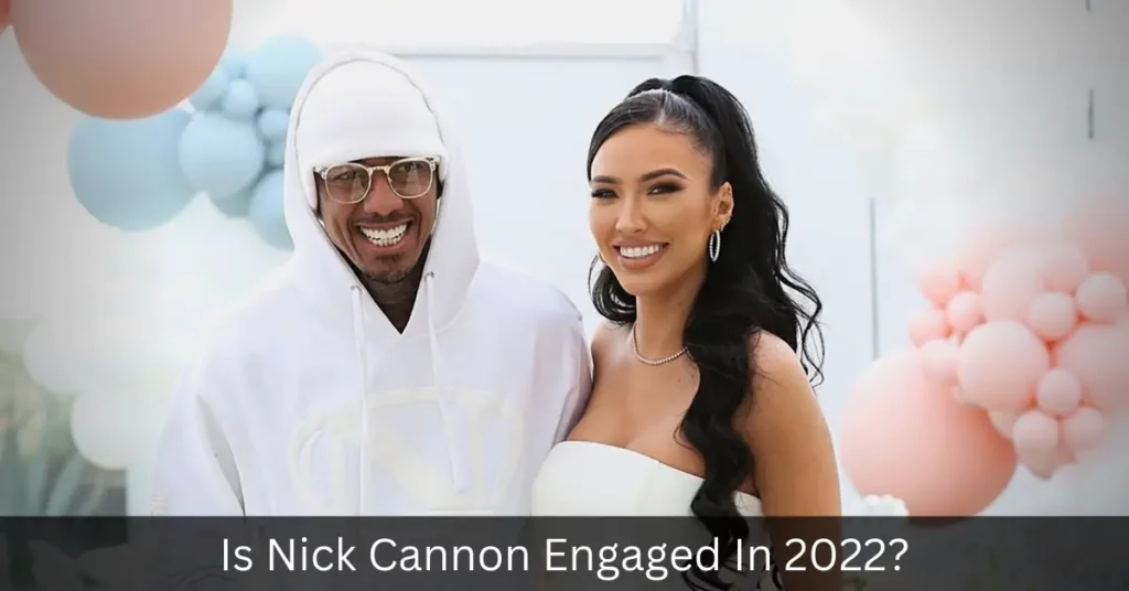 Is Nick Cannon Engaged In 2022