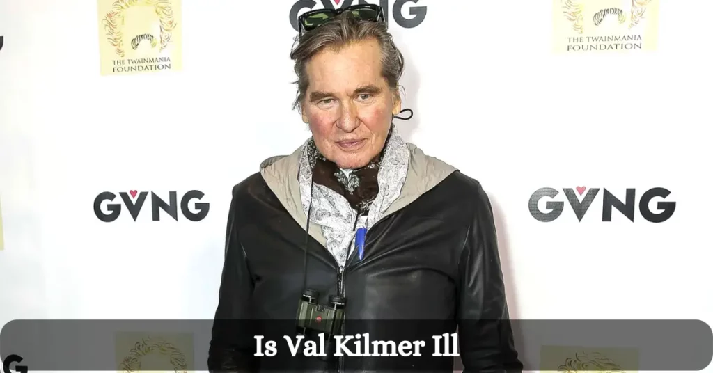 Is Val Kilmer Ill