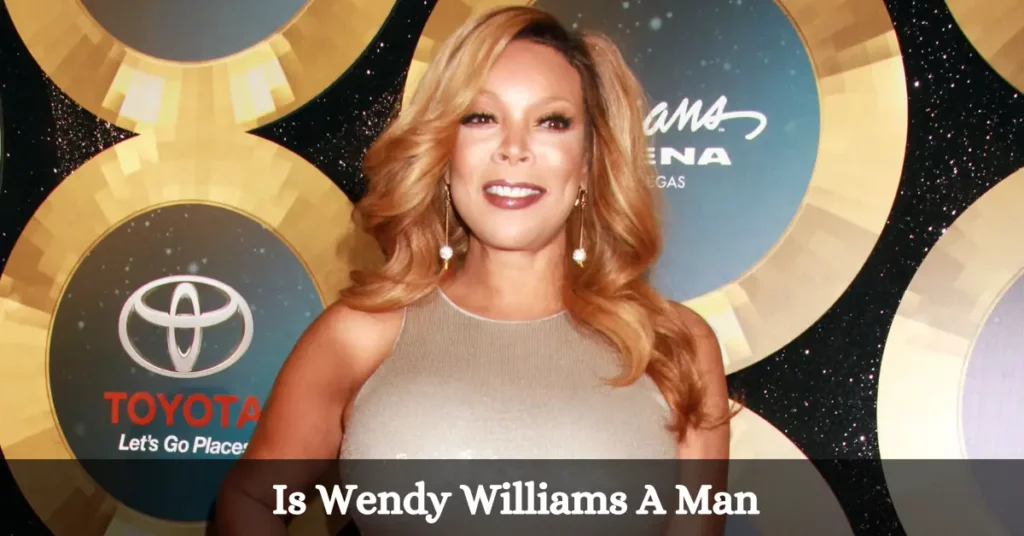 Is Wendy Williams A Man