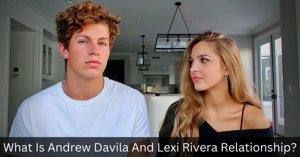 What Is Andrew Davila And Lexi Rivera Relationship