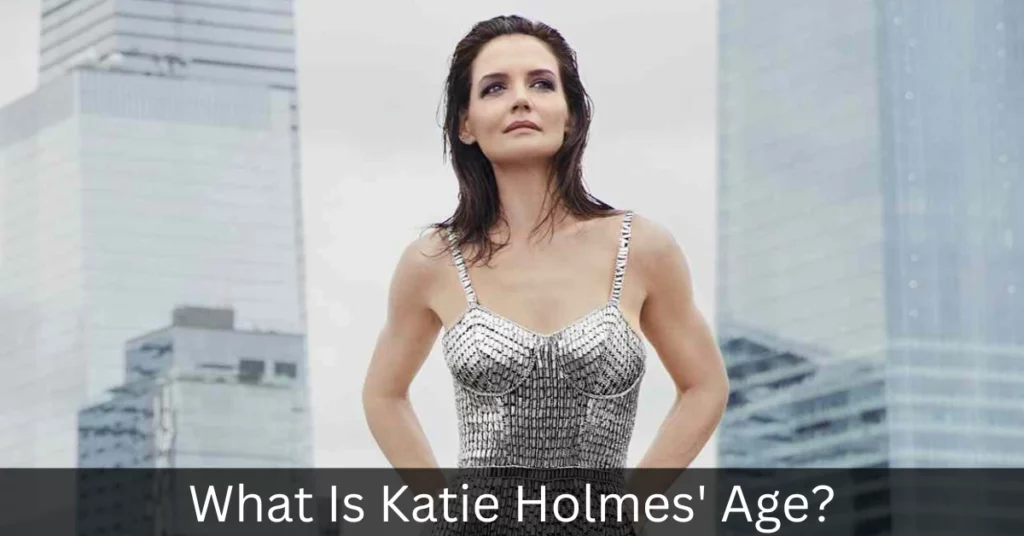 What Is Katie Holmes' Age