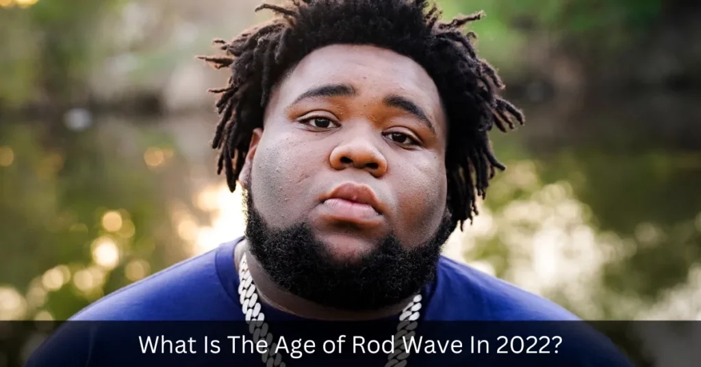 What Is The Age of Rod Wave In 2022