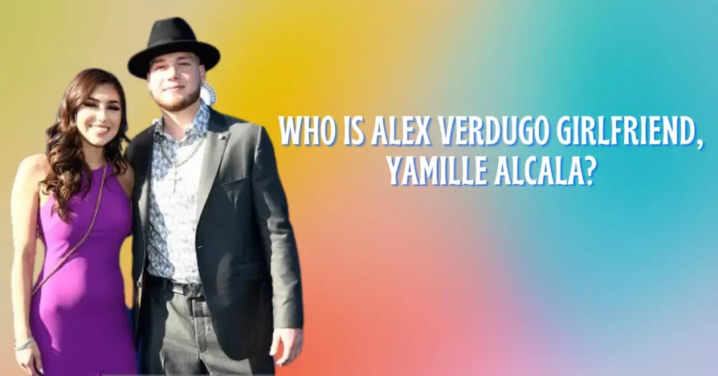 Who Is Alex Verdugo Girlfriend, Yamille Alcala