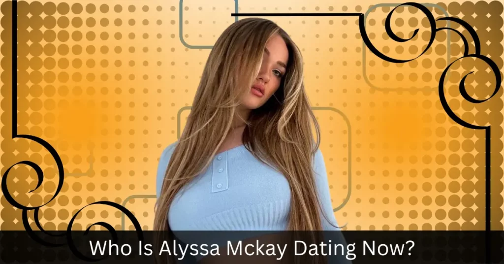 Who Is Alyssa Mckay Dating Now